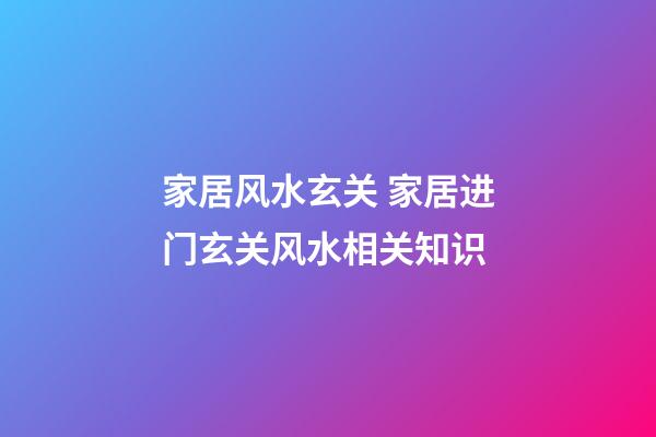 家居风水玄关 家居进门玄关风水相关知识